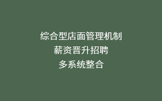 综合型店面管理机制,薪资晋升招聘,多系统整合