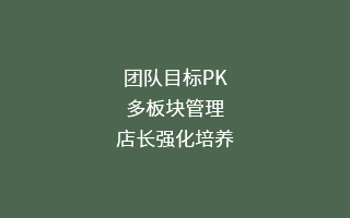 团队目标PK, 多板块管理,店长强化培养